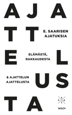 E. Saarisen ajatuksia elämästä, rakkaudesta ja ajattelun ajattelusta