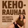 Kohti kehorauhaa – irti dieettikulttuurin kahleista