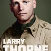 LARRY THORNE - From Finland´s freezing Winter War to the burning jungles of Vietnam