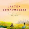 Lasten luontokirja - Aarteita Suomen luonnosta koko perheelle - 2027 laajennettu painos