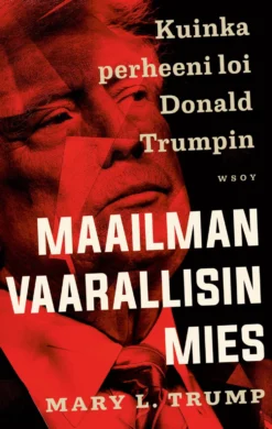 Maailman vaarallisin mies. Kuinka perheeni loi Donald Trumpin