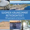 Suomen kauneimmat retkikohteet – 100 geologista erikoisuutta